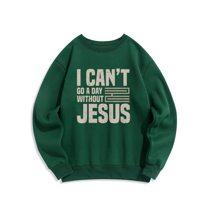 Christiandiscipleshop Classic Style I Can't Go A Day Without Jesus Fleece Lined Polyester Sweatshirt