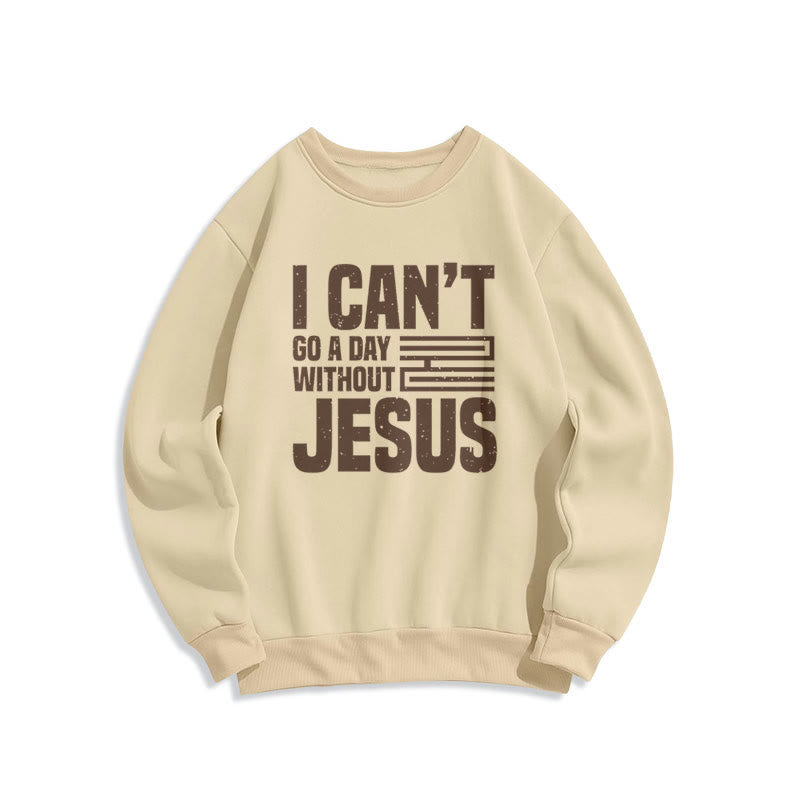 Christiandiscipleshop Classic Style I Can't Go A Day Without Jesus Fleece Lined Polyester Sweatshirt