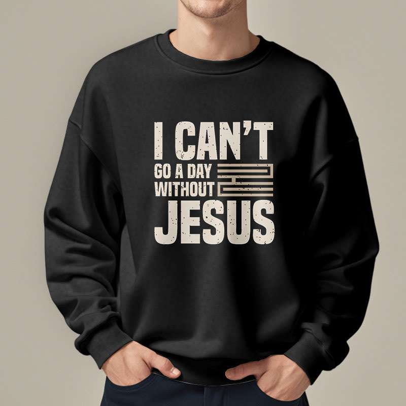 Christiandiscipleshop Classic Style I Can't Go A Day Without Jesus Fleece Lined Polyester Sweatshirt
