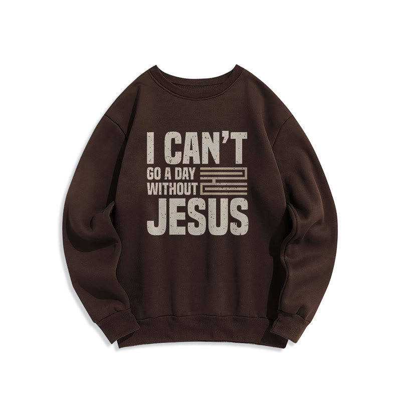 Christiandiscipleshop Classic Style I Can't Go A Day Without Jesus Fleece Lined Polyester Sweatshirt