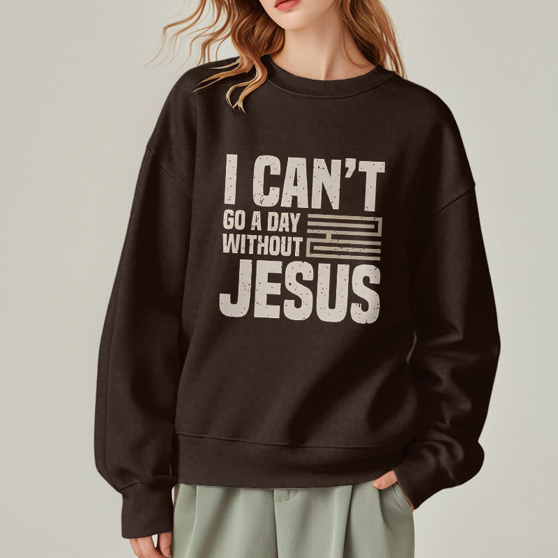 Christiandiscipleshop Classic Style I Can't Go A Day Without Jesus Fleece Lined Polyester Sweatshirt