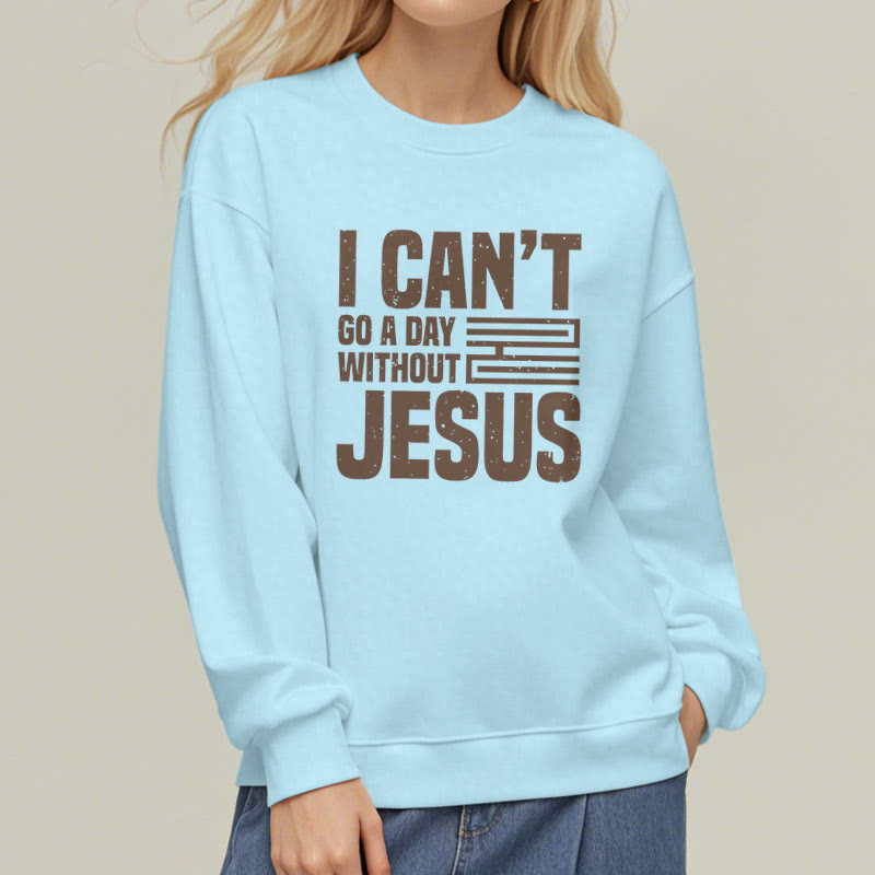 Christiandiscipleshop Classic Style I Can't Go A Day Without Jesus Fleece Lined Polyester Sweatshirt