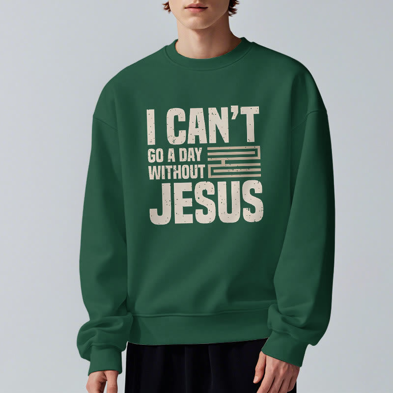 Christiandiscipleshop Classic Style I Can't Go A Day Without Jesus Fleece Lined Polyester Sweatshirt
