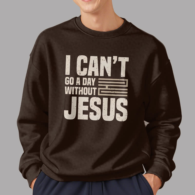 Christiandiscipleshop Classic Style I Can't Go A Day Without Jesus Fleece Lined Polyester Sweatshirt