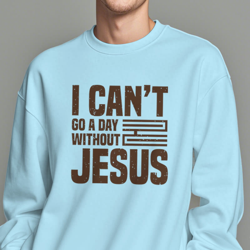 Christiandiscipleshop Classic Style I Can't Go A Day Without Jesus Fleece Lined Polyester Sweatshirt