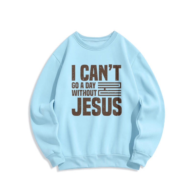Christiandiscipleshop Classic Style I Can't Go A Day Without Jesus Fleece Lined Polyester Sweatshirt