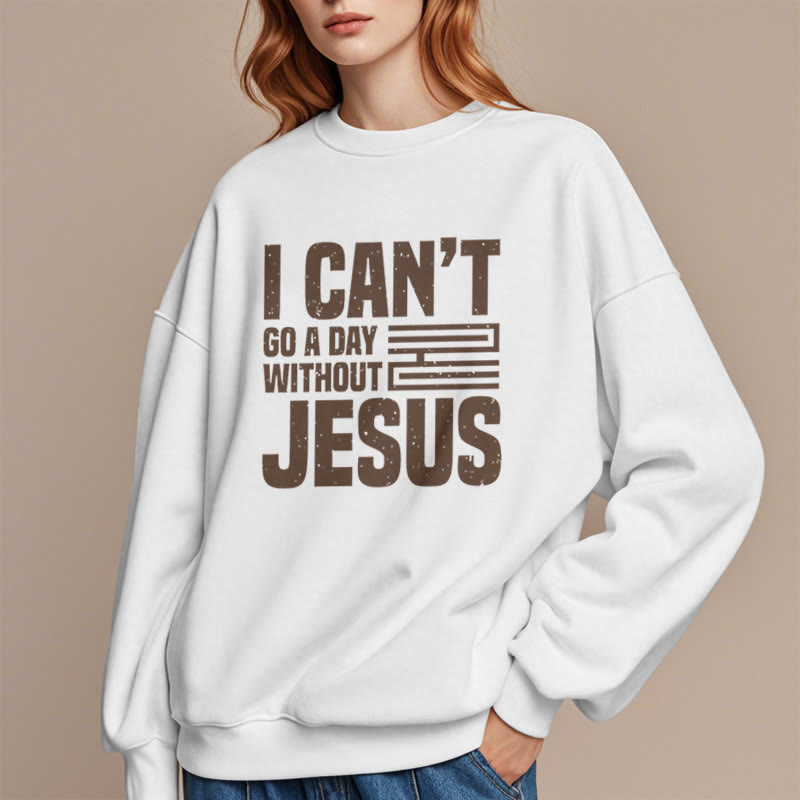 Christiandiscipleshop Classic Style I Can't Go A Day Without Jesus Fleece Lined Polyester Sweatshirt