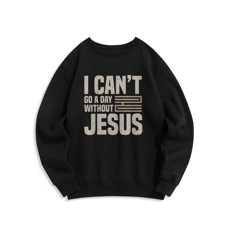 Christiandiscipleshop Classic Style I Can't Go A Day Without Jesus Fleece Lined Polyester Sweatshirt