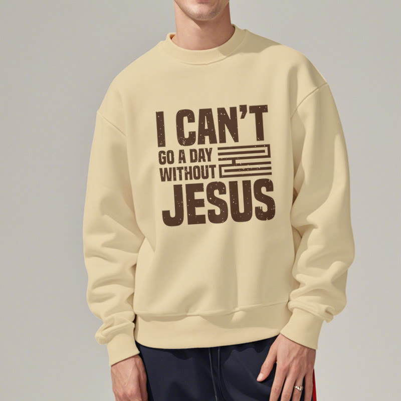 Christiandiscipleshop Classic Style I Can't Go A Day Without Jesus Fleece Lined Polyester Sweatshirt