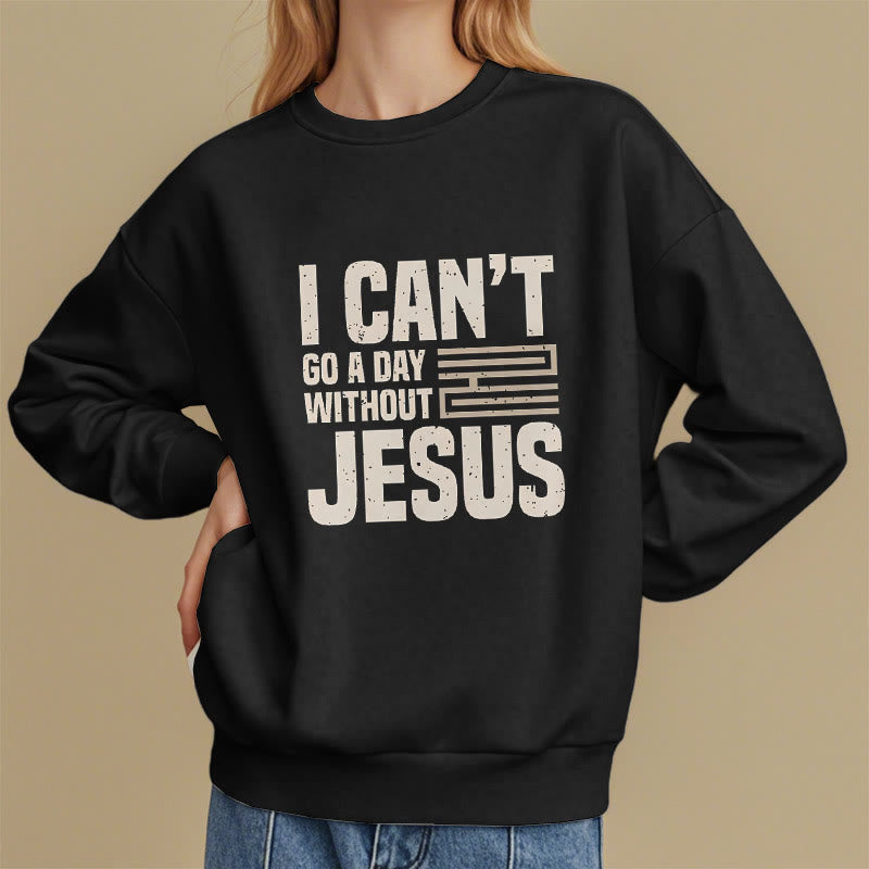 Christiandiscipleshop Classic Style I Can't Go A Day Without Jesus Fleece Lined Polyester Sweatshirt