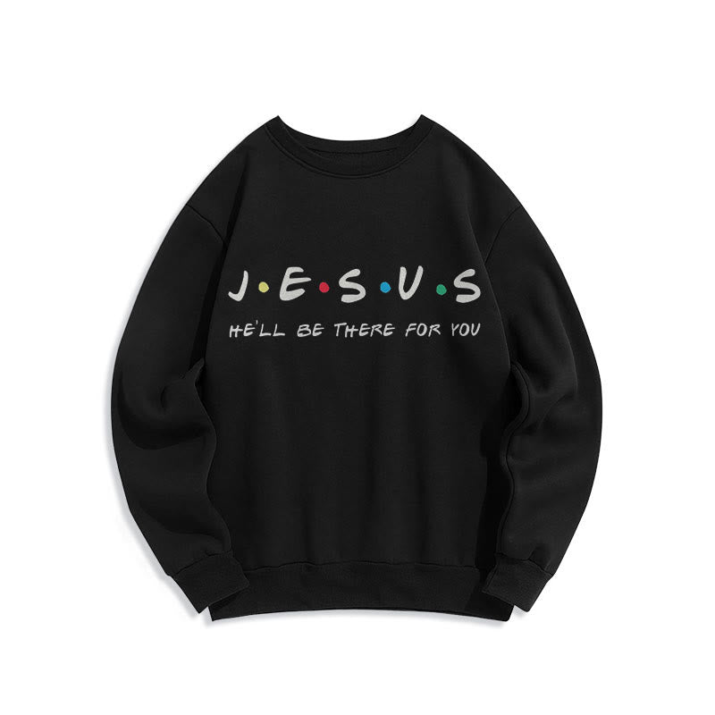 christiandiscipleshop Modern Style Jesus He'll Be There For You Fleece Lined Polyester Sweatshirt