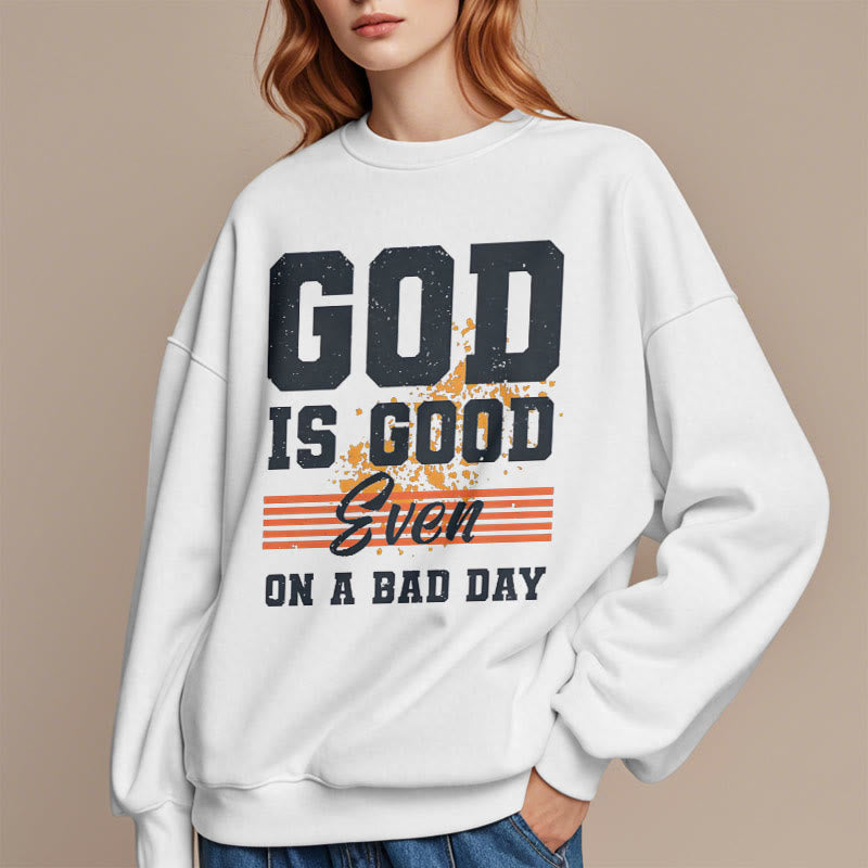 Christiandiscipleshop Classic Style God Is Good Even On A Bad Day Fleece Lined Polyester Sweatshirt