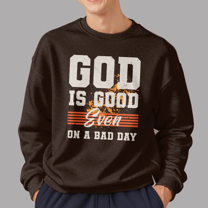 Christiandiscipleshop Classic Style God Is Good Even On A Bad Day Fleece Lined Polyester Sweatshirt
