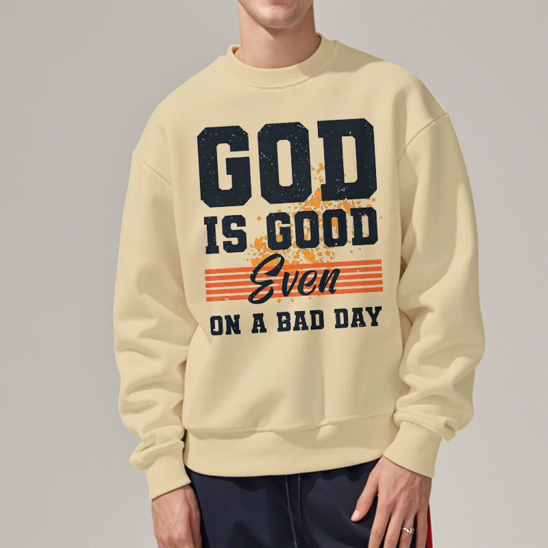 Christiandiscipleshop Classic Style God Is Good Even On A Bad Day Fleece Lined Polyester Sweatshirt