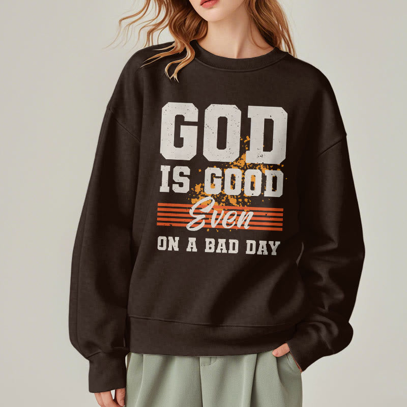 Christiandiscipleshop Classic Style God Is Good Even On A Bad Day Fleece Lined Polyester Sweatshirt
