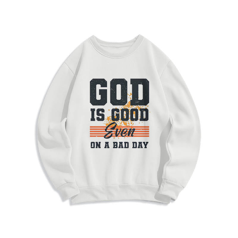 Christiandiscipleshop Classic Style God Is Good Even On A Bad Day Fleece Lined Polyester Sweatshirt