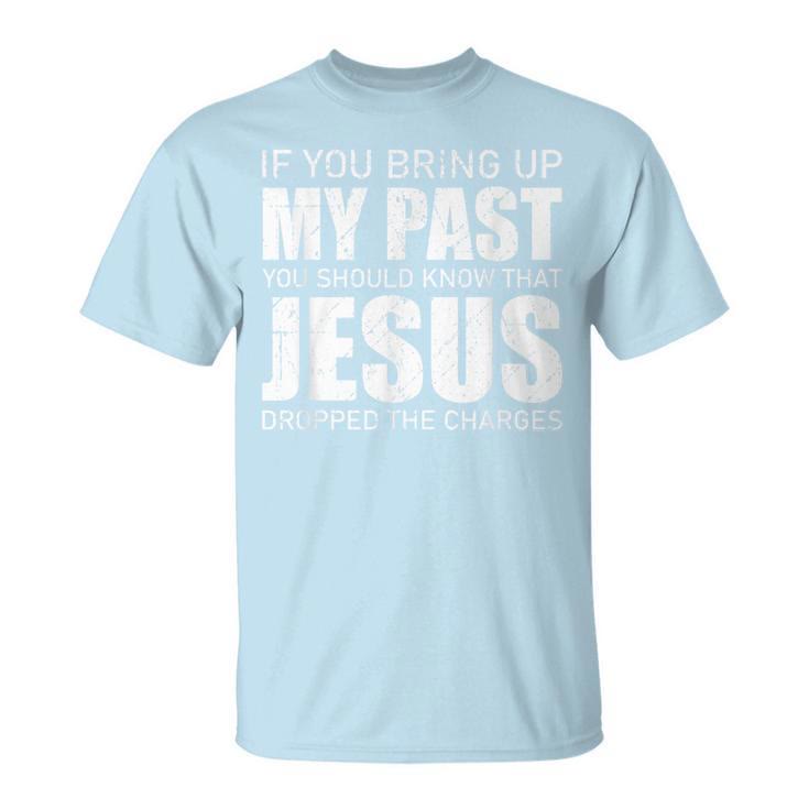 christiandiscipleshop If You Bring Up My Past You Should Know Jesus Dropped Charge T-shirt