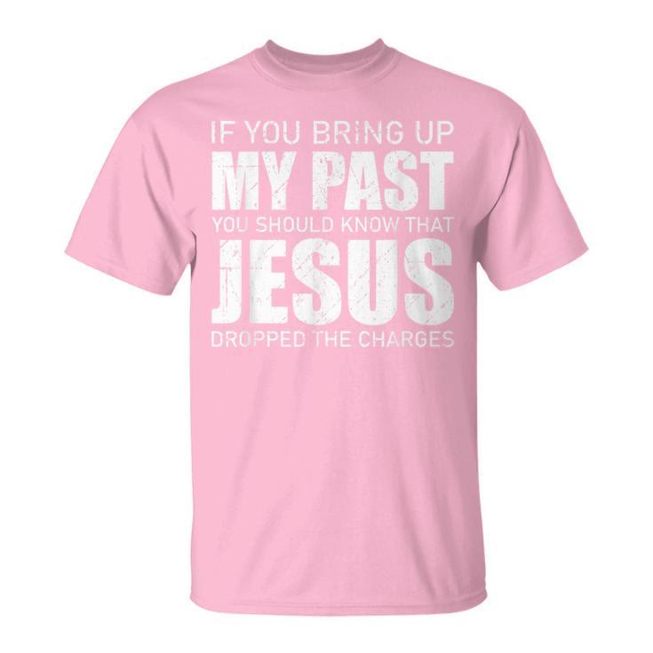 christiandiscipleshop If You Bring Up My Past You Should Know Jesus Dropped Charge T-shirt