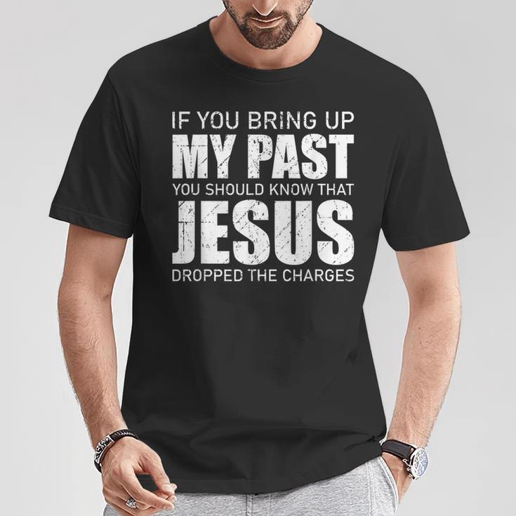 christiandiscipleshop If You Bring Up My Past You Should Know Jesus Dropped Charge T-shirt