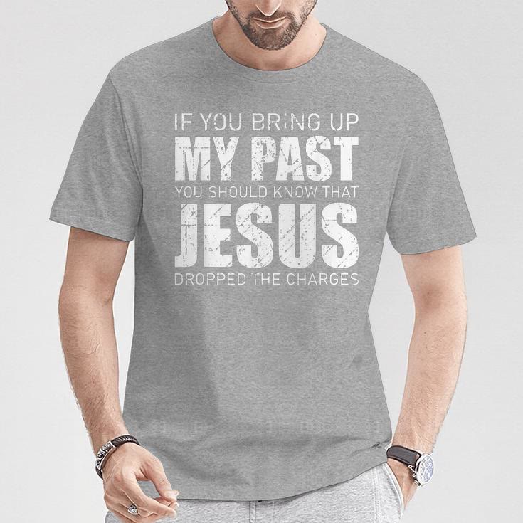 christiandiscipleshop If You Bring Up My Past You Should Know Jesus Dropped Charge T-shirt