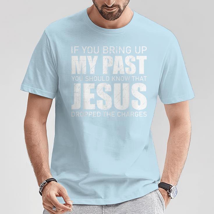 christiandiscipleshop If You Bring Up My Past You Should Know Jesus Dropped Charge T-shirt