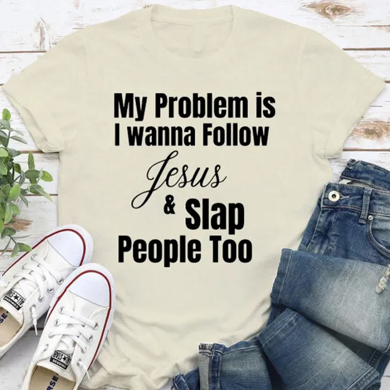 Christiandiscipleshop My Problem Is I Wanna Follow Jesus And Slap People Too Christian T-Shirt