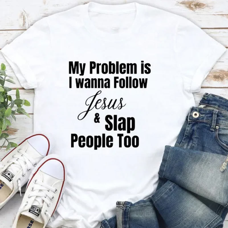 Christiandiscipleshop My Problem Is I Wanna Follow Jesus And Slap People Too Christian T-Shirt