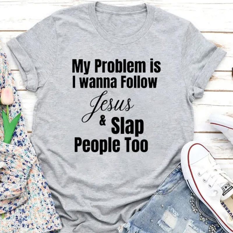 Christiandiscipleshop My Problem Is I Wanna Follow Jesus And Slap People Too Christian T-Shirt