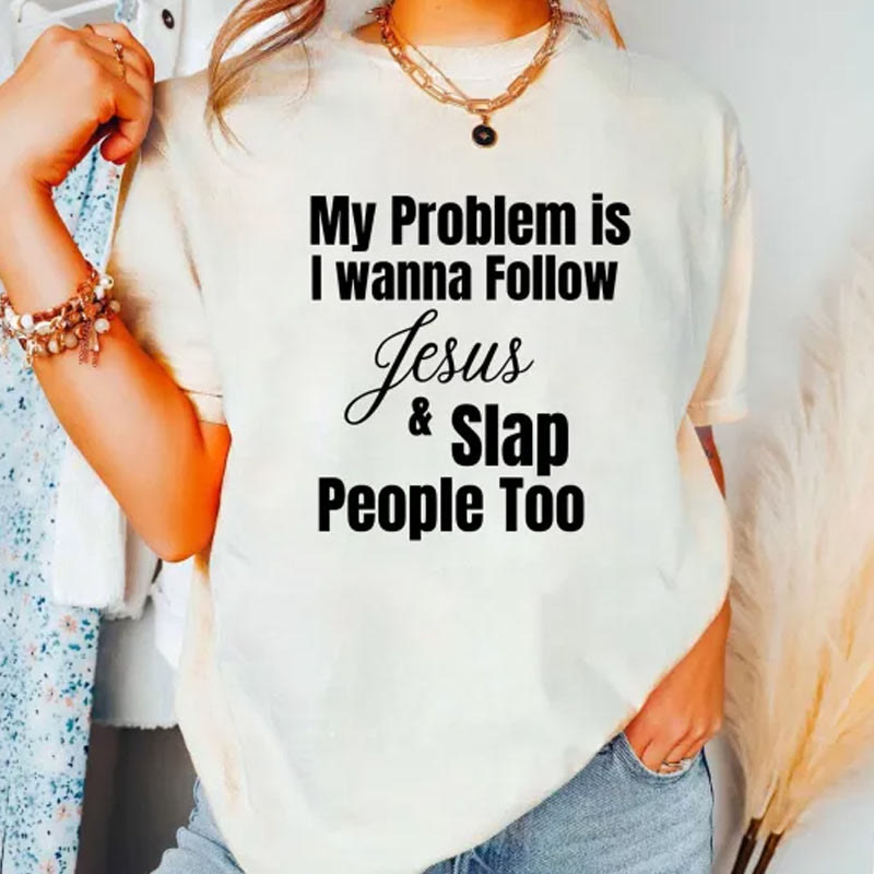 Christiandiscipleshop My Problem Is I Wanna Follow Jesus And Slap People Too Christian T-Shirt
