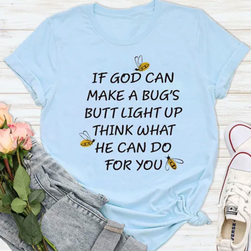 christiandiscipleshop If God Can Make a Bug's Butt Light up Think What He Can Do for You T-Shirt