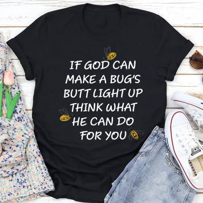 christiandiscipleshop If God Can Make a Bug's Butt Light up Think What He Can Do for You T-Shirt