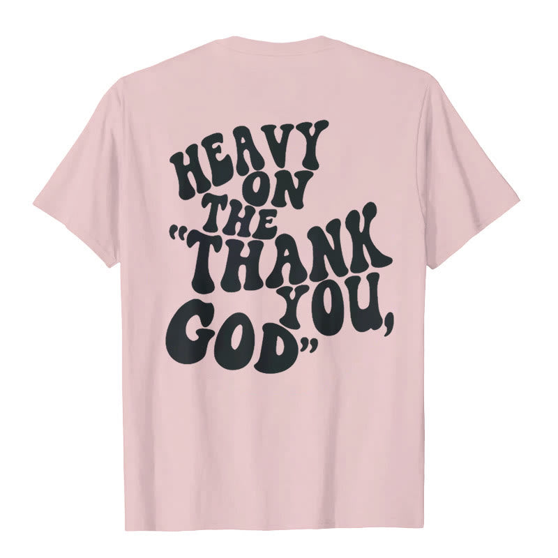 Christianartworkshop "HEAVY ON THE 'THANK YOU, GOD'" T-shirt