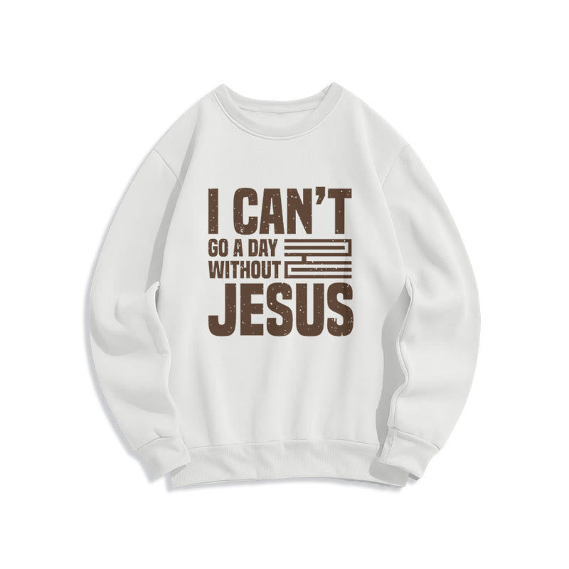 Christiandiscipleshop Classic Style I Can't Go A Day Without Jesus Fleece Lined Polyester Sweatshirt