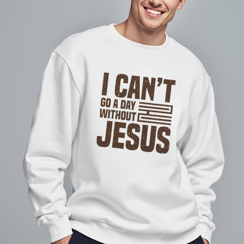 Christiandiscipleshop Classic Style I Can't Go A Day Without Jesus Fleece Lined Polyester Sweatshirt