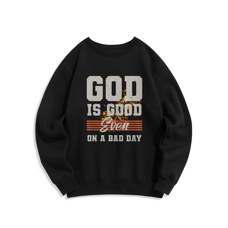 Christiandiscipleshop Classic Style God Is Good Even On A Bad Day Fleece Lined Polyester Sweatshirt
