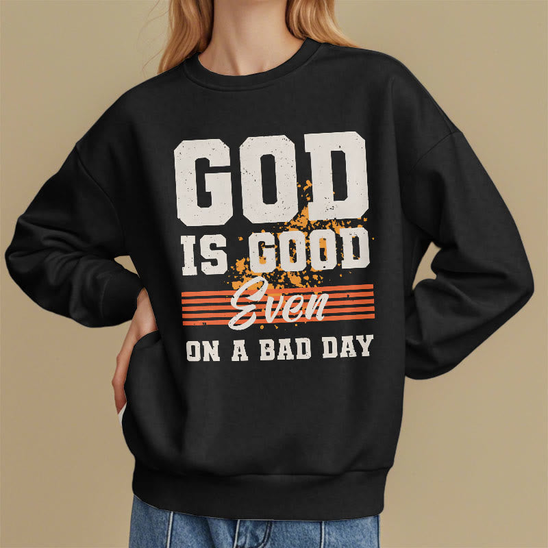 Christiandiscipleshop Classic Style God Is Good Even On A Bad Day Fleece Lined Polyester Sweatshirt