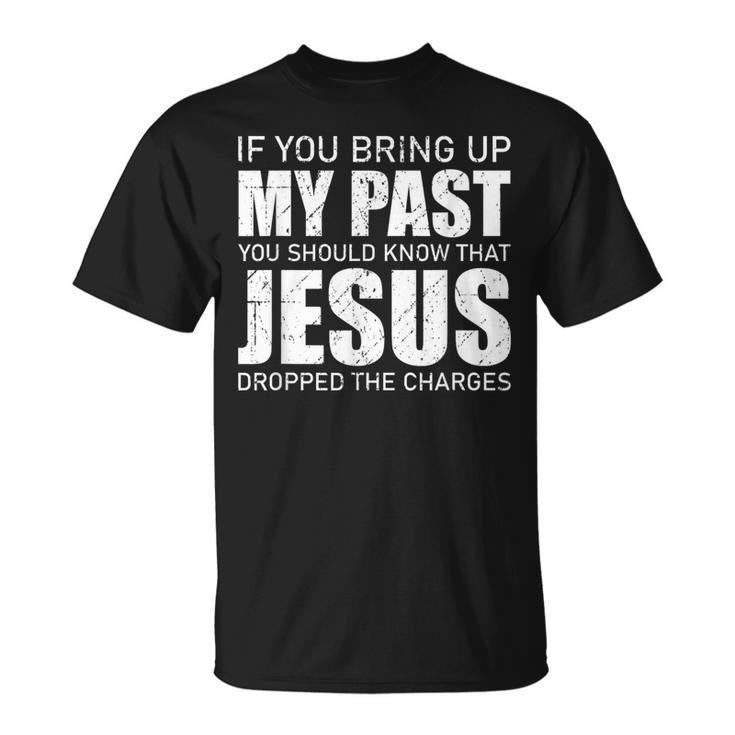 christiandiscipleshop If You Bring Up My Past You Should Know Jesus Dropped Charge T-shirt