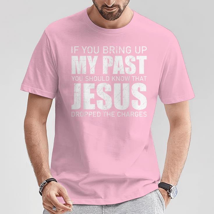 christiandiscipleshop If You Bring Up My Past You Should Know Jesus Dropped Charge T-shirt