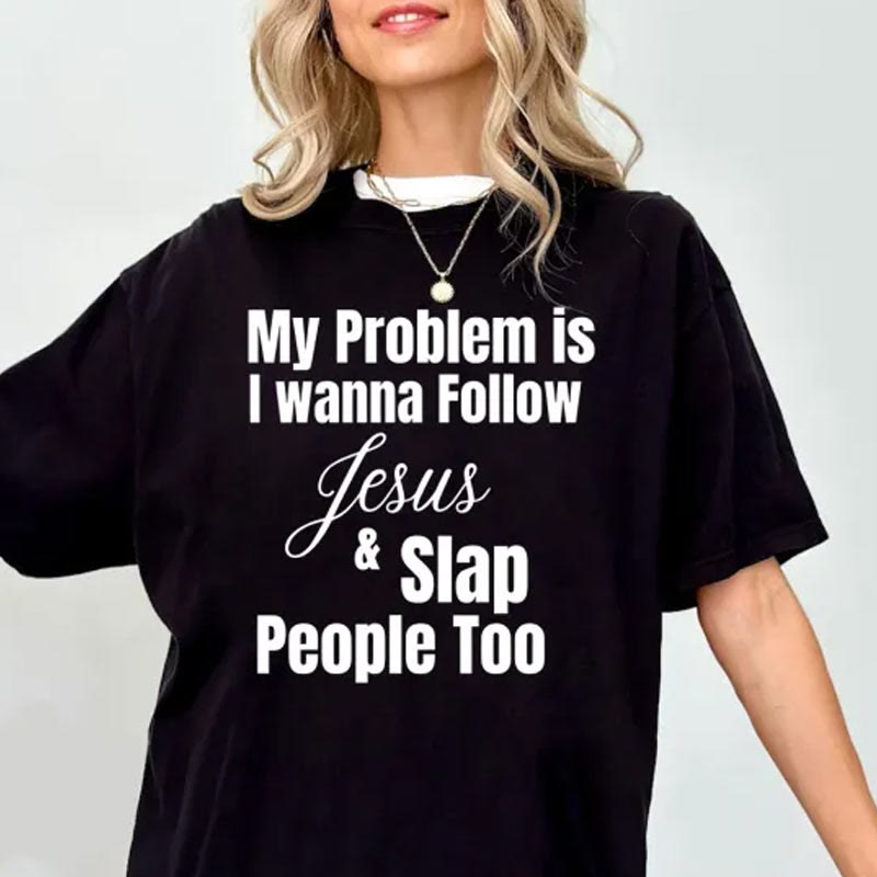 Christiandiscipleshop My Problem Is I Wanna Follow Jesus And Slap People Too Christian T-Shirt