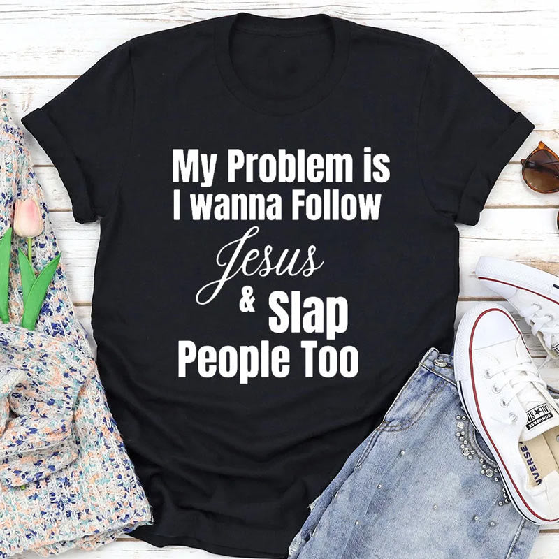 Christiandiscipleshop My Problem Is I Wanna Follow Jesus And Slap People Too Christian T-Shirt