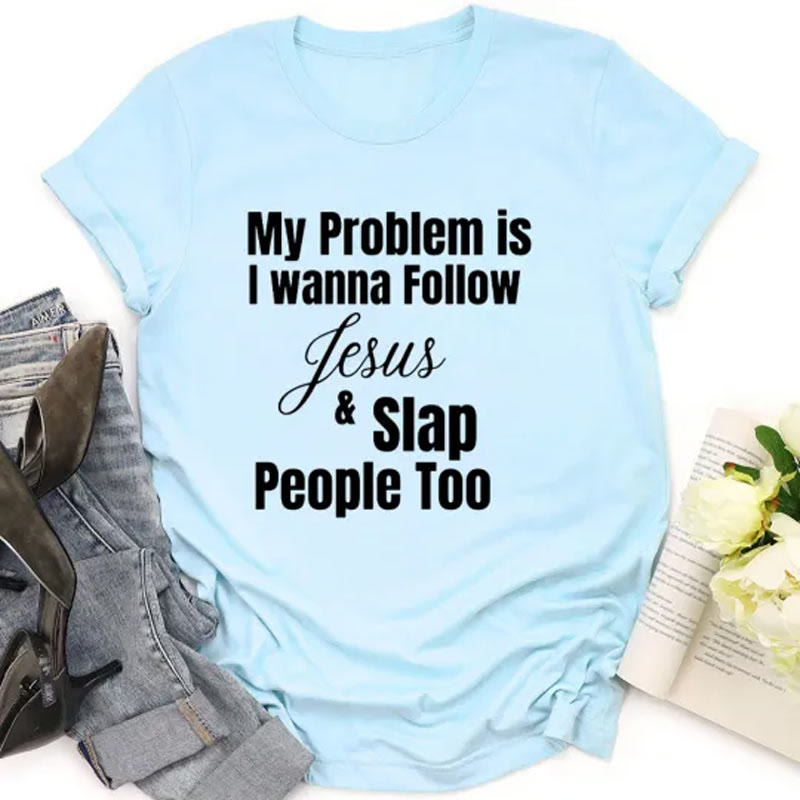 Christiandiscipleshop My Problem Is I Wanna Follow Jesus And Slap People Too Christian T-Shirt