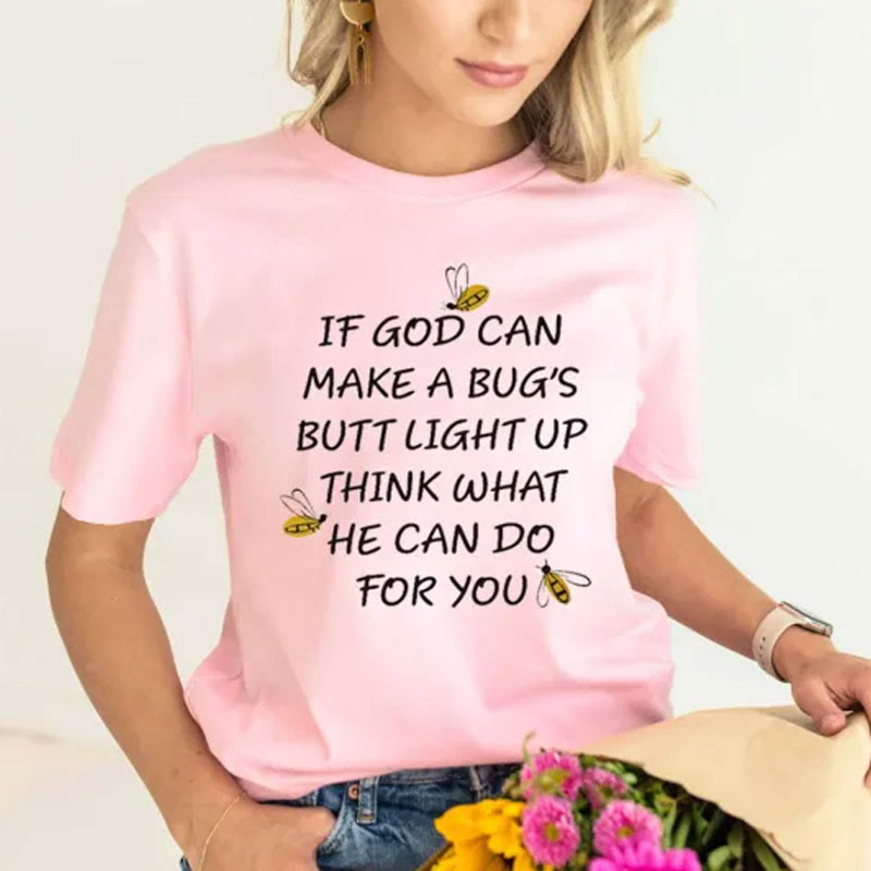 christiandiscipleshop If God Can Make a Bug's Butt Light up Think What He Can Do for You T-Shirt