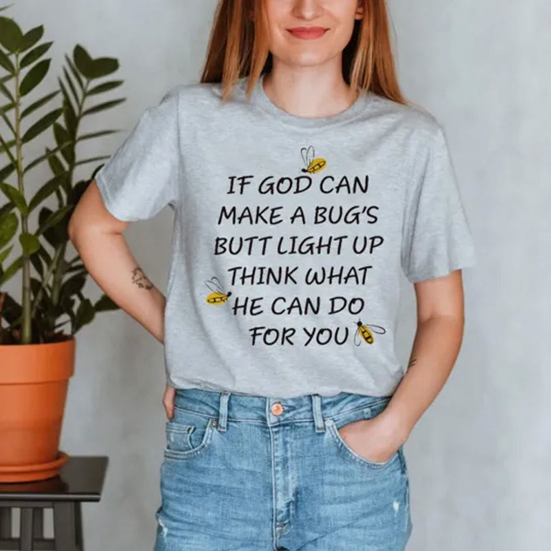 christiandiscipleshop If God Can Make a Bug's Butt Light up Think What He Can Do for You T-Shirt