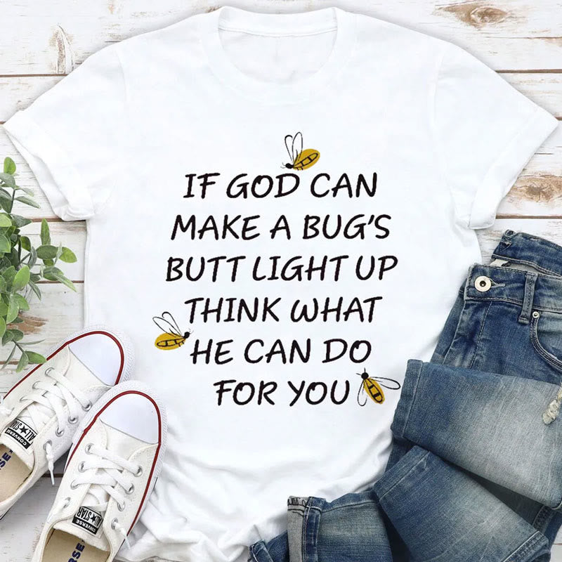 christiandiscipleshop If God Can Make a Bug's Butt Light up Think What He Can Do for You T-Shirt