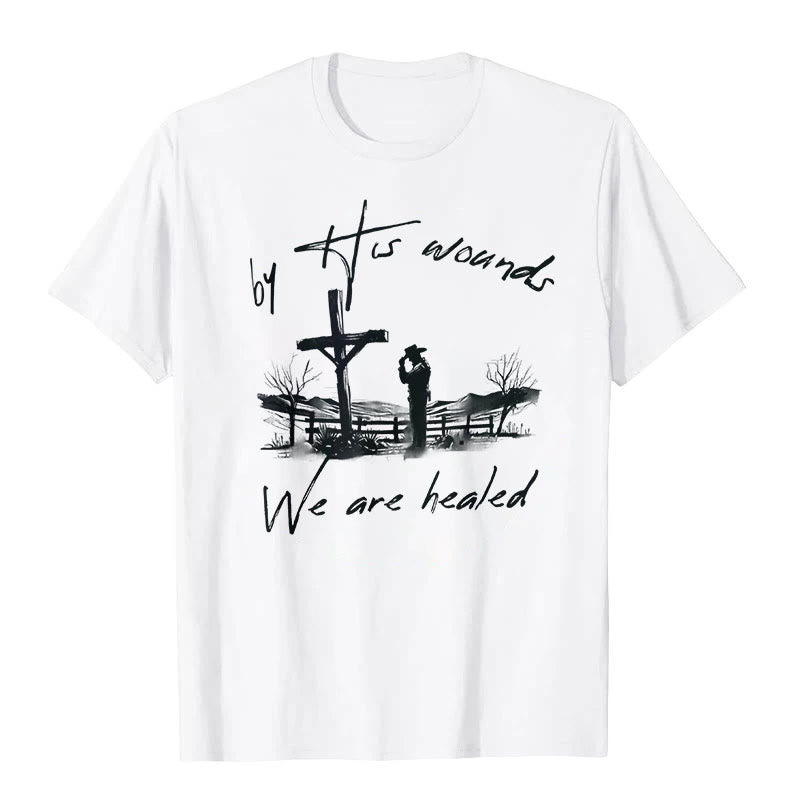 Christianartworkshop By His Wounds We are Healed T-Shirt